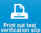 Print out test verification slip 